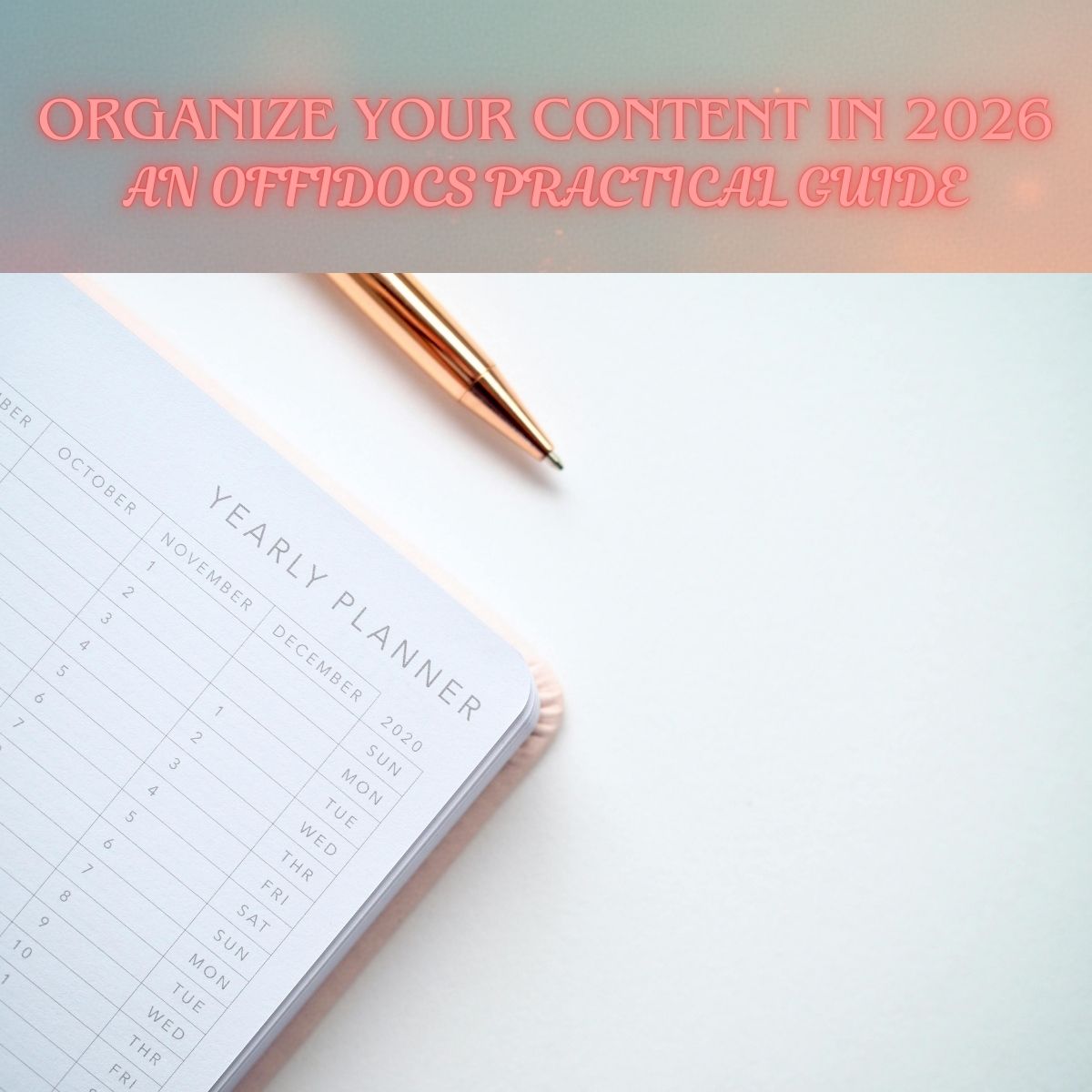 Yearly planner and gold pen on a clean white desk, used as a banner for the article “Organize Your Content in 2026 – An OffiDocs Practical Guide.”