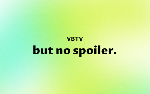 VBTV Spoiler No More  from Chrome web store to be run with OffiDocs Chromium online