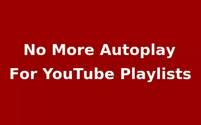 No Playlist Autoplay For YouTube from Chrome web store to be run with OffiDocs Chromium online No Playlist Autoplay For YouTube from Chrome web store to be run with OffiDocs Chromium online